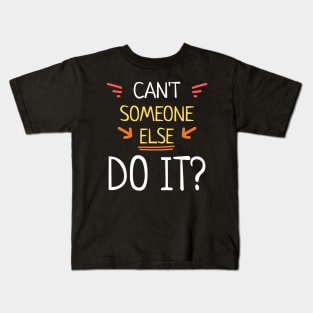 Can't Someone Else Do It? Kids T-Shirt